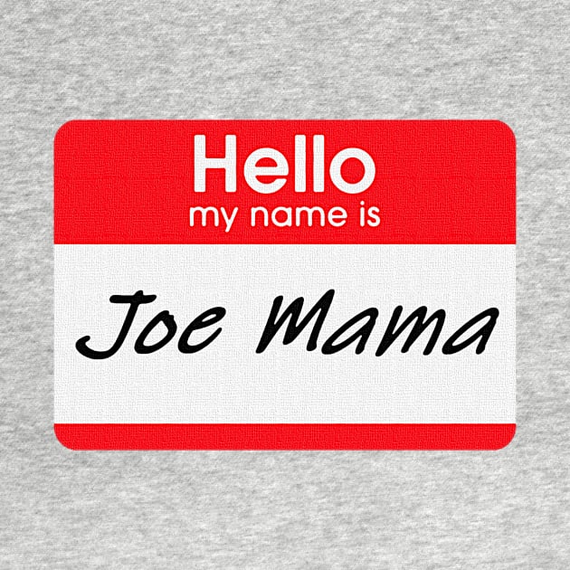 Hello, My Name is Joe Mama by Stupidi-Tees